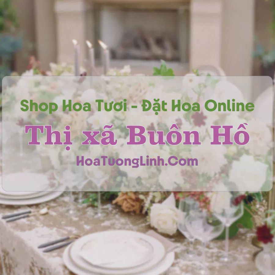 Shop Hoa Tươi Thị xã Buôn Hồ - Đắk Lắk