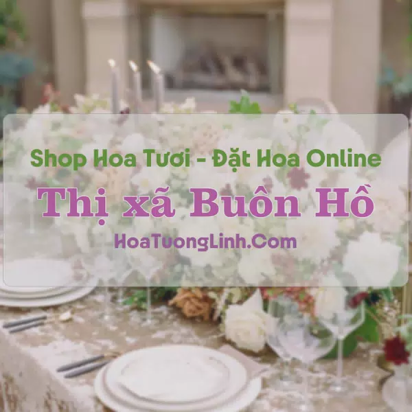 Shop Hoa Tươi Thị xã Buôn Hồ - Đắk Lắk