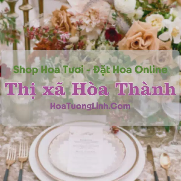 Shop Hoa Tươi Thị xã Hòa Thành - Tây Ninh