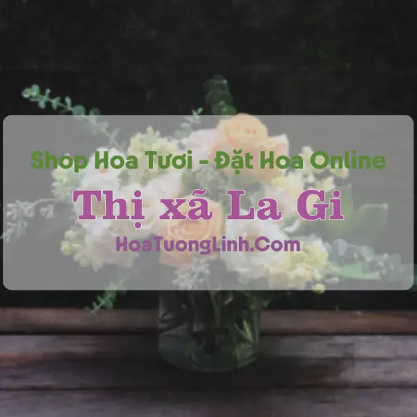Shop Hoa Tươi Thị xã La Gi - Bình Thuận