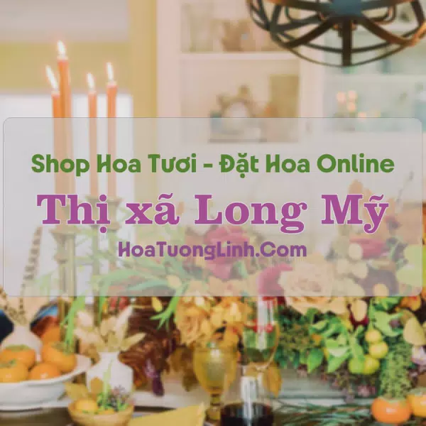 Shop Hoa Tươi Thị xã Long Mỹ - Hậu Giang