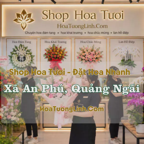 Cửa Hàng Hoa Tươi Xã An Phú, Quảng Ngãi - Tư Vấn Chọn Mẫu